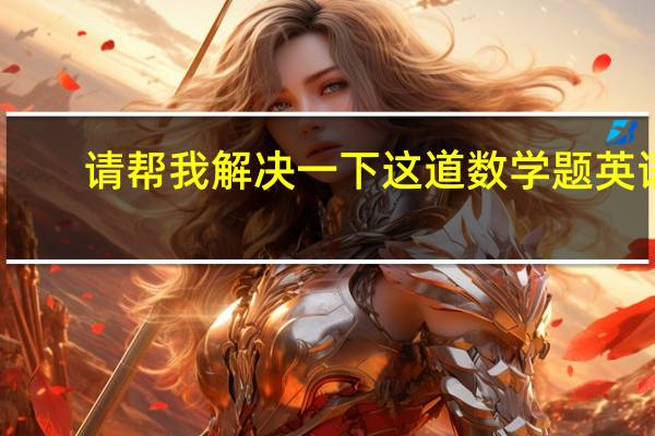 请帮我解决一下这道数学题英语