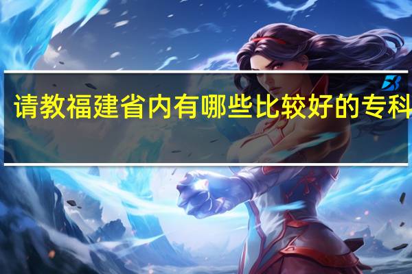 请教福建省内有哪些比较好的专科院校，英语专业强的更好