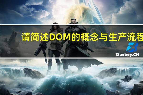 请简述DOM的概念与生产流程