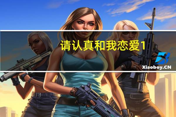请认真和我恋爱1（请认真和我恋爱无修版）