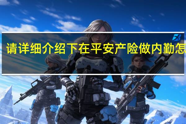 请详细介绍下在平安产险做内勤怎么样
