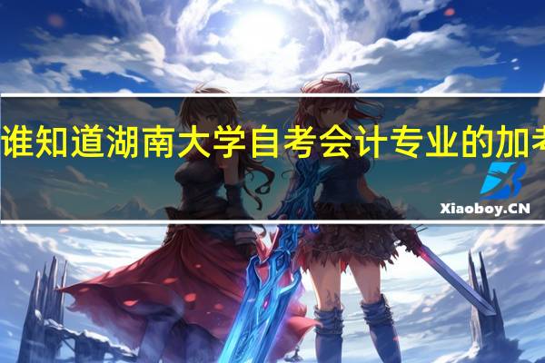 请谁知道湖南大学自考会计专业的加考课程吗