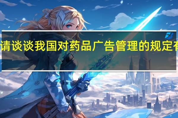 请谈谈我国对药品广告管理的规定有哪些