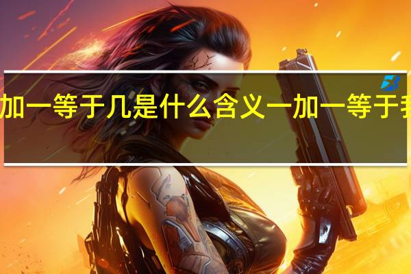 请问一加一等于几是什么含义 一加一等于我爱你广场舞