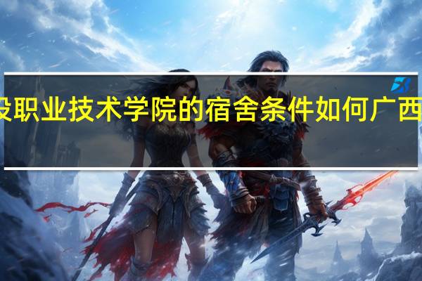 请问广西建设职业技术学院的宿舍条件如何 广西建设职业技术学院