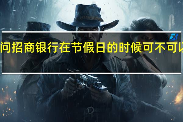 请问招商银行在节假日的时候可不可以办卡呢