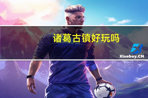诸葛古镇好玩吗