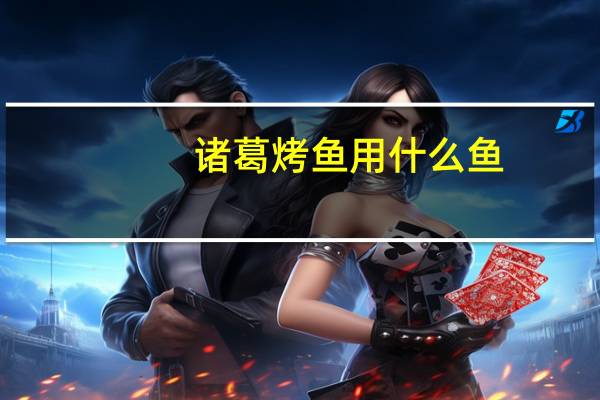 诸葛烤鱼用什么鱼
