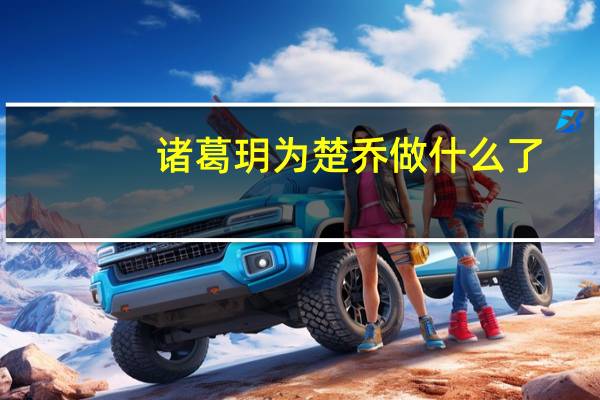 诸葛玥为楚乔做什么了