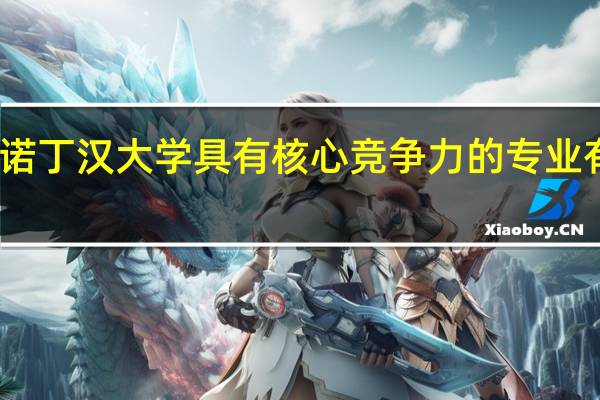 诺丁汉大学具有核心竞争力的专业有哪些