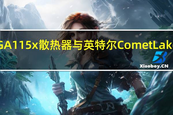 诺克图亚确认LGA115x散热器与英特尔Comet LakeS LGA 1200插槽兼容