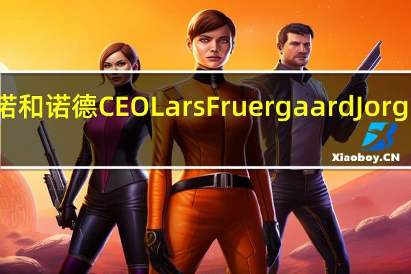 诺和诺德CEO Lars Fruergaard Jorgensen:公司正加大生产力度以满足减肥药物Wegovy的市场需求