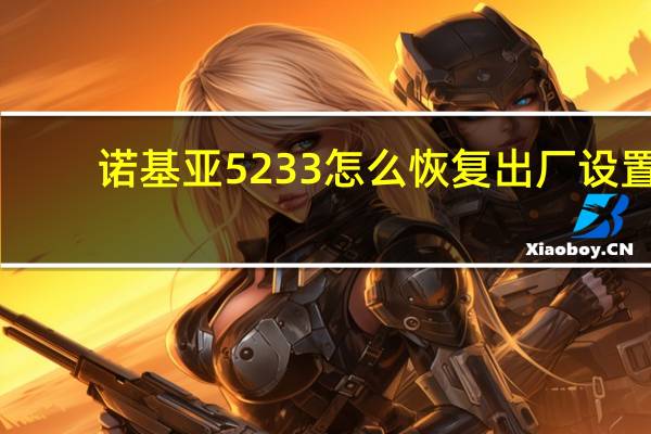 诺基亚5233怎么恢复出厂设置（诺基亚5233是什么系统）