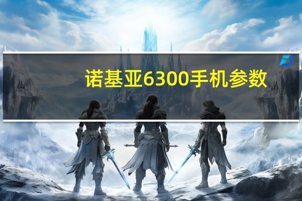 诺基亚6300手机参数（诺基亚6300报价）