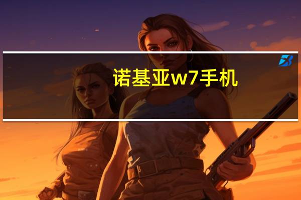 诺基亚w7手机（诺基亚w7）
