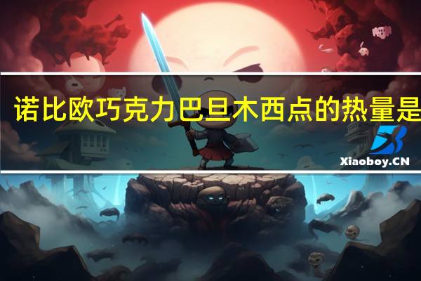 诺比欧 巧克力巴旦木西点的热量是多少