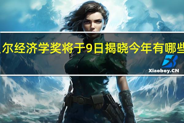 诺贝尔经济学奖将于9日揭晓 今年有哪些热门人选？