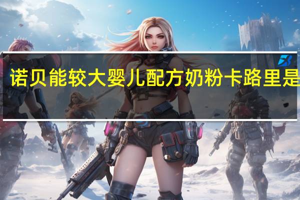 诺贝能 较大婴儿配方奶粉卡路里是多少