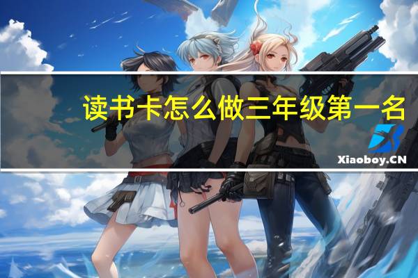 读书卡怎么做三年级第一名（读书卡怎么做三年级）