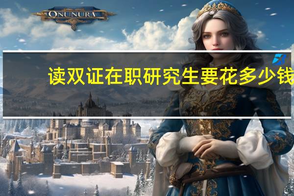 读双证在职研究生要花多少钱