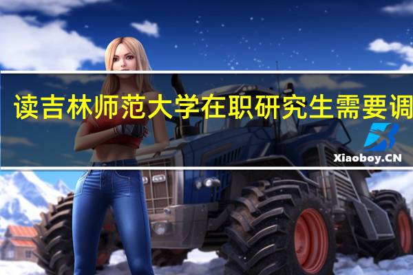 读吉林师范大学在职研究生需要调剂吗