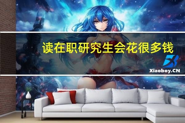 读在职研究生会花很多钱