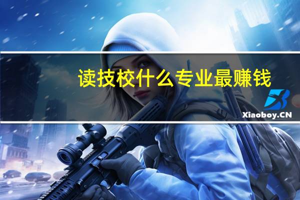 读技校什么专业最赚钱