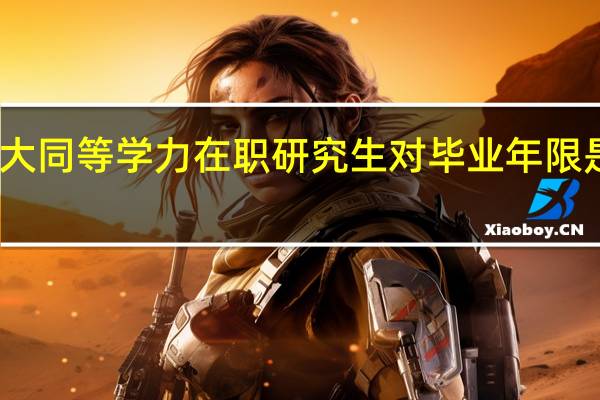 读法大同等学力在职研究生对毕业年限是否有要求