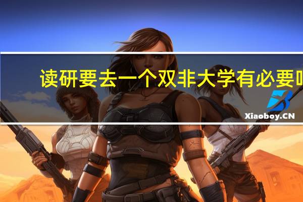 读研要去一个双非大学有必要吗