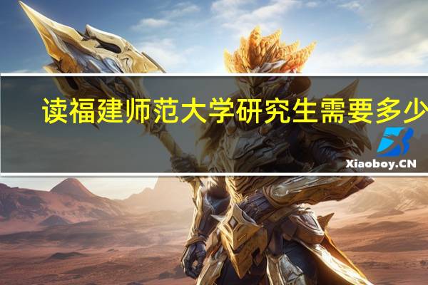 读福建师范大学研究生需要多少钱