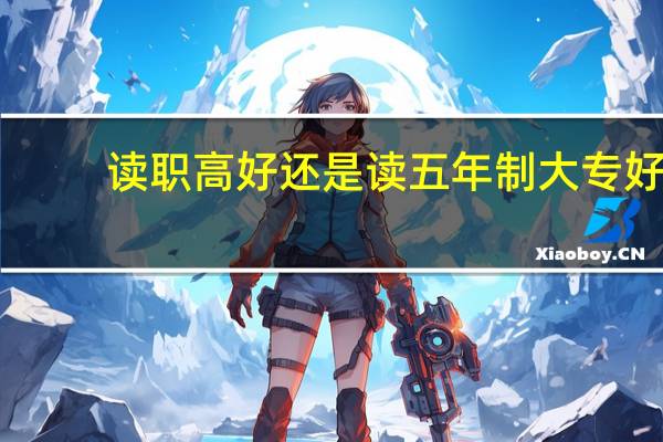 读职高好还是读五年制大专好