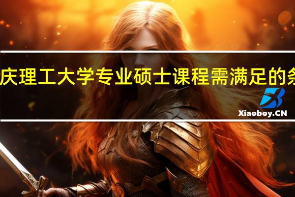 读重庆理工大学专业硕士课程需满足的条件有哪些