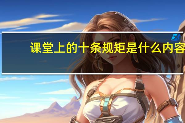 课堂上的十条规矩是什么内容（课堂上的十条规矩是什么）