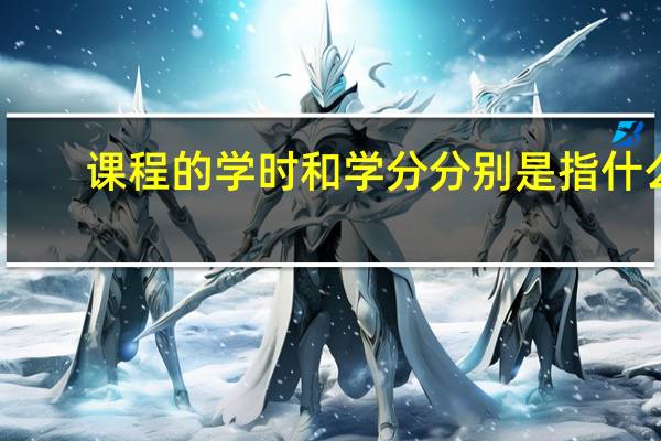 课程的学时和学分分别是指什么