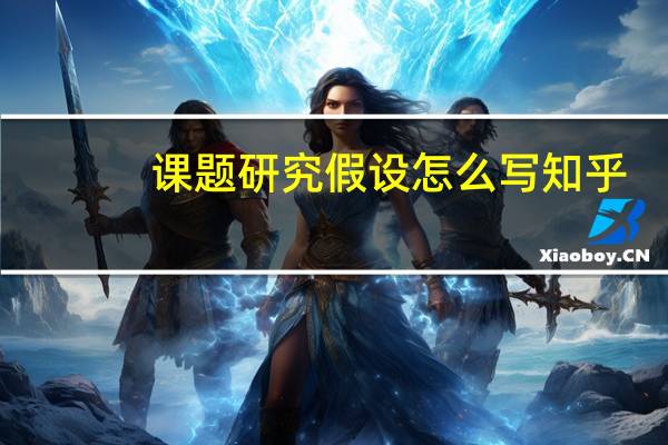 课题研究假设怎么写 知乎（课题研究假设怎么写）
