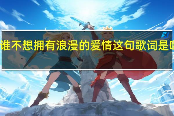 谁不想拥有浪漫的爱情这句歌词是哪首歌