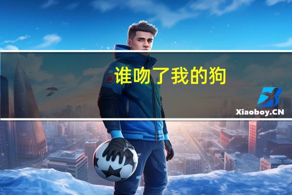 谁吻了我的狗（谁吻了我）