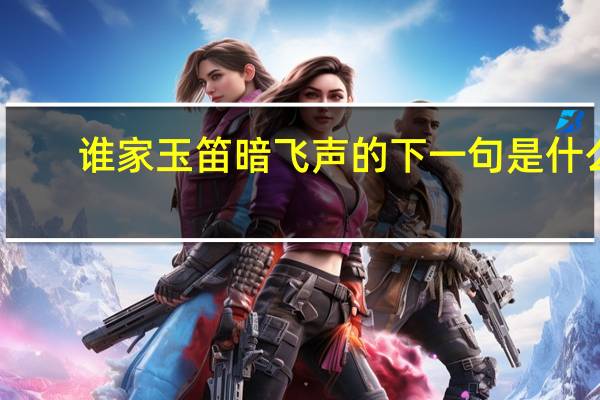 谁家玉笛暗飞声的下一句是什么