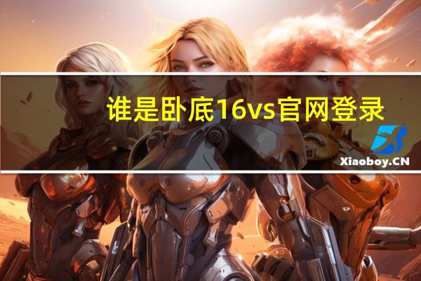 谁是卧底16vs官网登录（谁是卧底16vs官网）