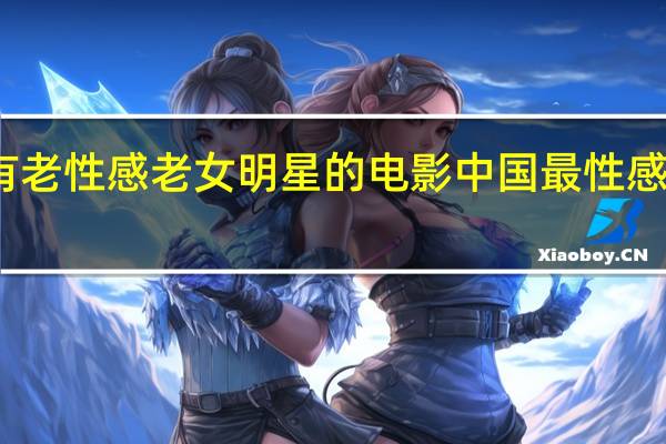 谁有老性感老女明星的电影 中国最性感的女明星