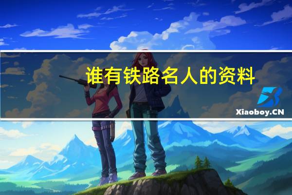 谁有铁路名人的资料