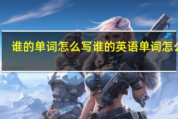 谁的单词怎么写谁的英语单词怎么写