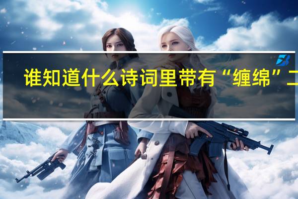 谁知道什么诗词里带有“缠绵”二字