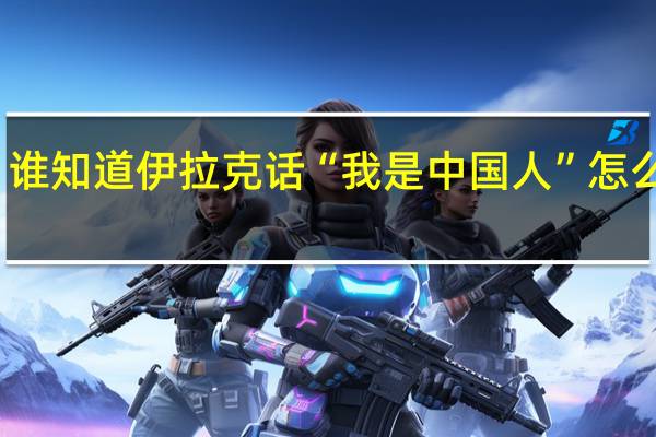 谁知道伊拉克话“我是中国人”怎么讲吗