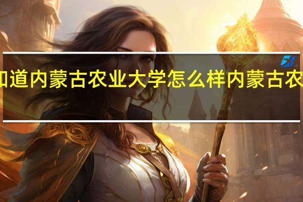 谁知道内蒙古农业大学怎么样 内蒙古农业大学吧