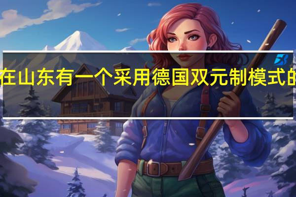 谁知道在山东有一个采用德国双元制模式的技校名称50