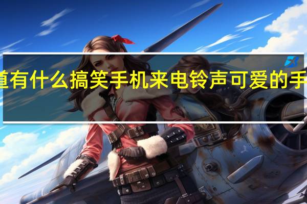 谁知道有什么搞笑手机来电铃声 可爱的手机来电铃声