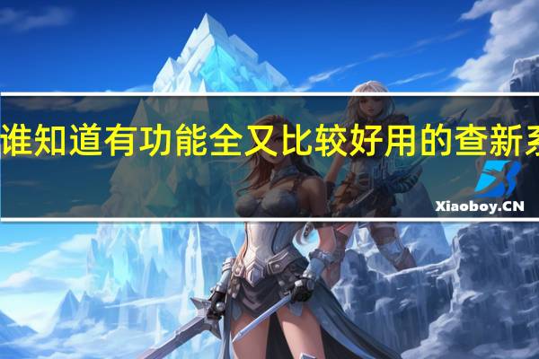谁知道有功能全又比较好用的查新系统啊