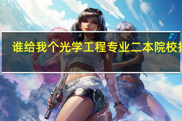 谁给我个光学工程专业二本院校排名