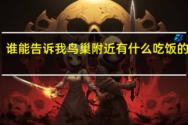 谁能告诉我鸟巢附近有什么吃饭的地方